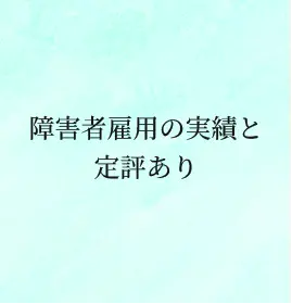 障害者雇用の実績と定評あり